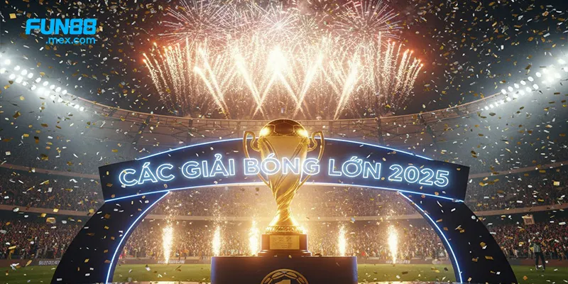 Các Giải Bóng Lớn 2025 - Những Giải Đấu Không Thể Bỏ Lỡ 7 Các Giải Bóng Lớn 2025 - Những Giải Đấu Không Thể Bỏ Lỡ