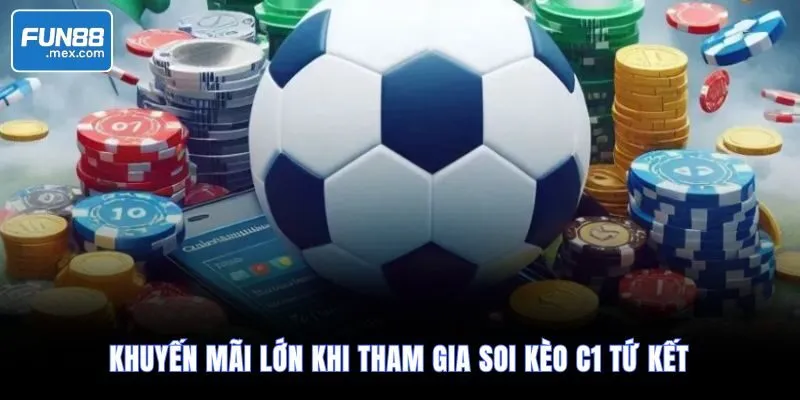 Soi Kèo C1 Tứ Kết | Nhận Định Chi Tiết Các Cặp Đấu Tâm Điểm 3 Khuyến mãi lớn khi tham gia soi kèo C1 tứ kết