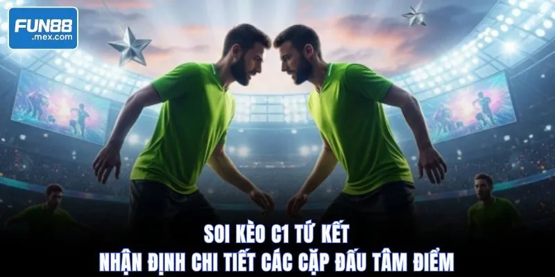 Soi Kèo C1 Tứ Kết | Nhận Định Chi Tiết Các Cặp Đấu Tâm Điểm 2 Soi Kèo C1 Tứ Kết | Nhận Định Chi Tiết Các Cặp Đấu Tâm Điểm