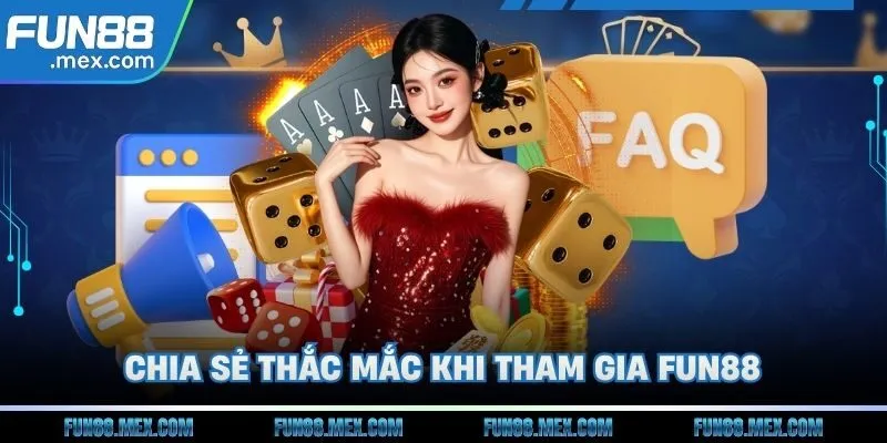 Chia sẻ thắc mắc và câu trả lời khi tham gia Fun88