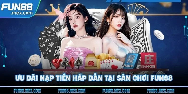 Ưu đãi nạp tiền hấp dẫn tại sân chơi Fun88
